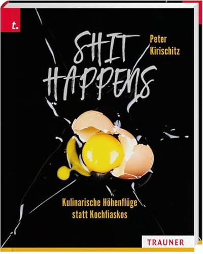 Shit Happens - Kuliniarische Höhenflüge statt Kochfiaskos