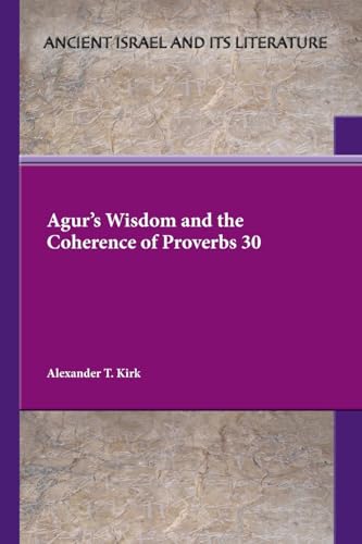 Agur's Wisdom and the Coherence of Proverbs 30 von SBL Press