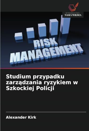 Studium przypadku zarządzania ryzykiem w Szkockiej Policji: DE von Wydawnictwo Nasza Wiedza