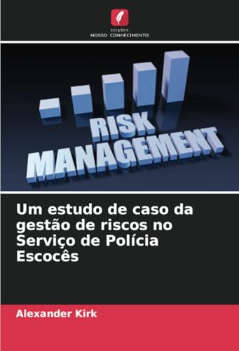 Um estudo de caso da gestão de riscos no Serviço de Polícia Escocês von Edições Nosso Conhecimento