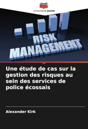 Une étude de cas sur la gestion des risques au sein des services de police écossais Une étude de cas sur la gestion des risques au sein des services de police écossais von Editions Notre Savoir
