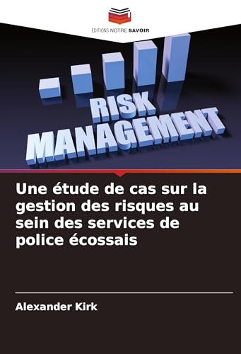 Une étude de cas sur la gestion des risques au sein des services de police écossais von Editions Notre Savoir