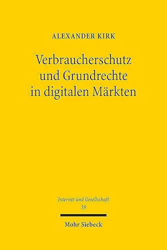 Verbraucherschutz und Grundrechte in digitalen Märkten (Internet und Gesellschaft, Band 39) von Mohr Siebeck