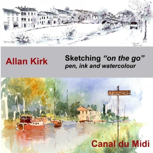 Sketching on the go - Canal du Midi: Pen, Ink and Watercolour (A Sketcher's Guide, Band 2)