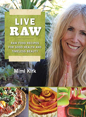 Live Raw: Raw Food Recipes for Good Health and Timeless Beauty Live Raw: Raw Food Recipes for Good Health and Timeless Beauty
