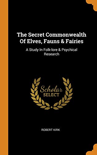 The Secret Commonwealth Of Elves, Fauns & Fairies: A Study In Folk-lore & Psychical Research von Franklin Classics
