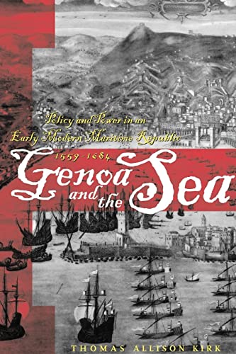 Genoa and the Sea: Policy and Power in an Early Modern Maritime Republic, 1559-1684 (The Johns Hopkins University Studies in Historical and Political Science, 123-3)