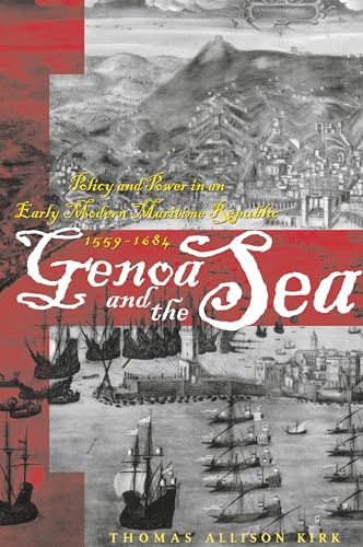 Genoa and the Sea: Policy and Power in an Early Modern Maritime Republic, 1559-1684 (The Johns Hopkins University Studies in Historical and Political Science, 123-3)