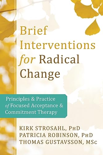 Brief Interventions for Radical Behavior Change: Principles and Practice for Focused Acceptance and Commitment Therapy von New Harbinger