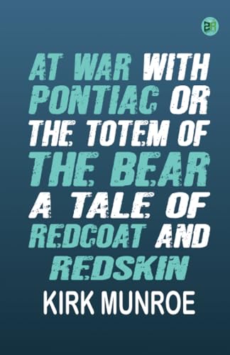 At War with Pontiac; Or, The Totem of the Bear: A Tale of Redcoat and Redskin von Zinc Read