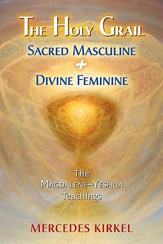 The Holy Grail: Sacred Masculine & Divine Feminine (The Magdalene-Yeshua Teachings, Band 5)