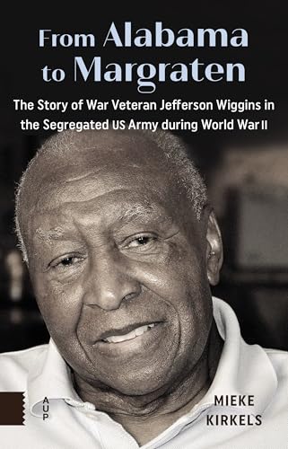 From Alabama to Margraten: The Story of War Veteran Jefferson Wiggins in the Segregated US Army During World War II From Alabama to Margraten: The Story of War Veteran Jefferson Wiggins in the Segregated US Army During World War II von Amsterdam University Press