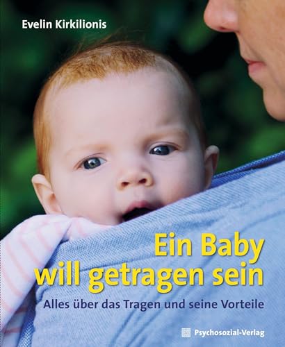 Ein Baby will getragen sein: Alles über das Tragen und seine Vorteile (Neue Wege für Eltern und Kind) von Psychosozial Verlag GbR