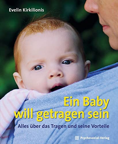 Ein Baby will getragen sein: Alles über das Tragen und seine Vorteile (Neue Wege für Eltern und Kind) von Psychosozial Verlag GbR