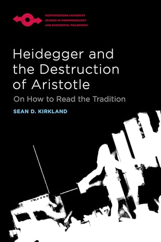 Heidegger and the Destruction of Aristotle: On How to Read the Tradition (Northwestern University Studies in Phenomenology and Existential Philosophy)