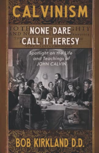 Calvinism: None Dare Call It Heresy