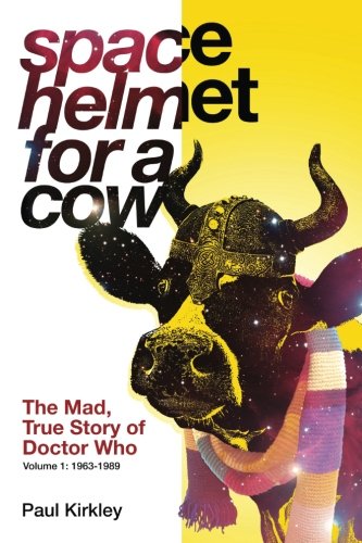 Space Helmet for a Cow: The Mad, True Story of Doctor Who (1963-1989)