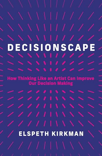 Decisionscape: How Thinking Like an Artist Can Improve Our Decision-Making von The MIT Press