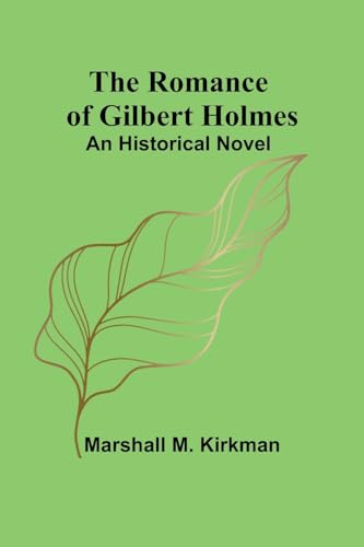 The Romance of Gilbert Holmes: An Historical Novel von Alpha Editions
