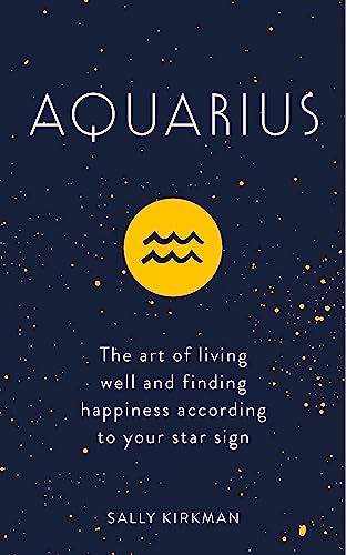 Aquarius: The Art of Living Well and Finding Happiness According to Your Star Sign