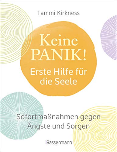 Keine Panik! - Erste Hilfe für die Seele. Sofortmaßnahmen gegen Ängste, Sorgen und Beklemmungen: Atemübungen, Meditationen, schriftliches Fokussieren, selbstbestätigende Affirmationen u.v.m.