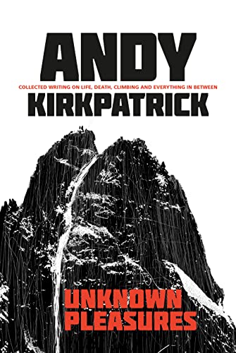 Unknown Pleasures: Collected Writing on Life, Death, Climbing and Everything in Between Unknown Pleasures: Collected Writing on Life, Death, Climbing and Everything in Between