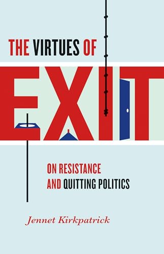 The Virtues of Exit: On Resistance and Quitting Politics von University of North Carolina Press