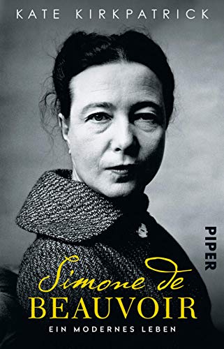 Simone de Beauvoir: Ein modernes Leben | Die erste umfassende Biografie über die große Philosophin von PIPER