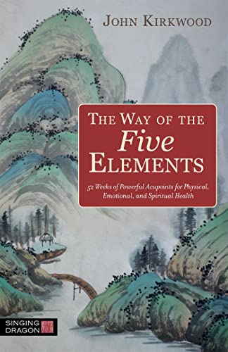 The Way of the Five Elements: 52 Weeks of Powerful Acupoints for Physical, Emotional, and Spiritual Health von Singing Dragon