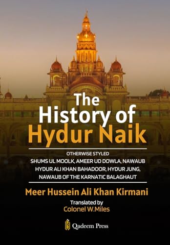 The History of Hydur Naik: Otherwise Styled Shums Ul Moolk, Ameer Ud Dowla, Nawaub Hydur Ali Khan Bahadoor, Hydur Jung, Nawaub Of The Karnatic Balaghaut von Qadeem Press
