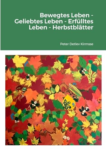 Bewegtes Leben -Geliebtes Leben -Erfülltes Leben - Herbstblätter von Lulu.com