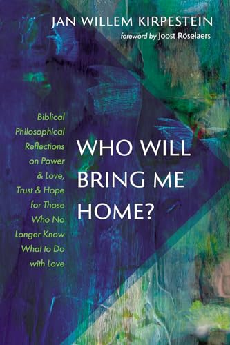 Who Will Bring Me Home?: Biblical Philosophical Reflections on Power and Love, Trust and Hope for Those Who No Longer Know What to Do with Love von Resource Publications