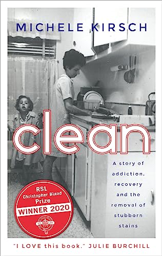 Clean: A story of addiction, recovery and the removal of stubborn stains: A remarkable walk along the cliff edge of life *2020 winner of the Christopher Bland Prize*