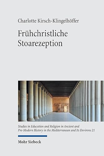 Frühchristliche Stoarezeption: Zur Rezeption einer philosophischen Schule in den apologetischen und antihäretischen Schriften des 2. und frühen 3. Jahrhunderts (SERAPHIM, Band 21) von Mohr Siebeck