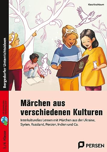 Märchen aus verschiedenen Kulturen: Interkulturelles Lernen mit Märchen aus der Ukraine, Syrien, Russland, Persien, Indien und Co. (3. und 4. Klasse)