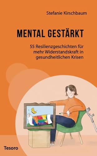 Mental gestärkt: 55 Resilienzgeschichten für mehr Widerstandskraft in gesundheitlichen Krisen Mental gestärkt: 55 Resilienzgeschichten für mehr Widerstandskraft in gesundheitlichen Krisen