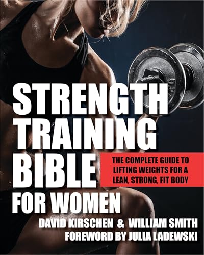 Strength Training Bible for Women: The Complete Guide to Lifting Weights for a Lean, Strong, Fit Body Strength Training Bible for Women: The Complete Guide to Lifting Weights for a Lean, Strong, Fit Body