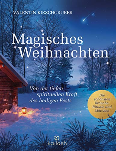 Magisches Weihnachten: Von der tiefen spirituellen Kraft des heiligen Fests - Die schönsten Bräuche, Rituale und Märchen