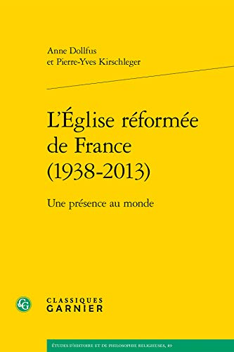 L'Eglise Reformee de France (1938-2013): Une Presence Au Monde (Etudes D'Histoire Et de Philosophie Religieuses)