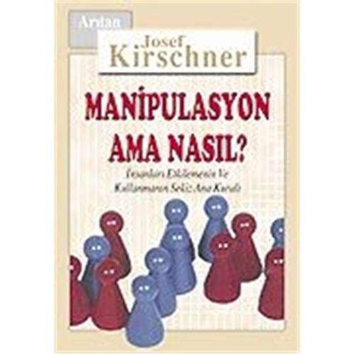 Manipulasyon Ama Nasil: Insanlari Etkilemenin ve Kullanmanin Sekiz Ana Kurali: İnsanları Etkilemenin ve Kullanmanın 8 Ana Kuralı