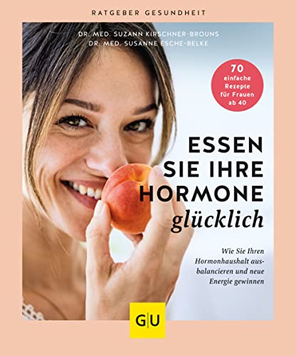 Essen Sie Ihre Hormone glücklich: Wie Sie Ihren Hormonhaushalt ausbalancieren und neue Energie gewinnen (GU Ratgeber Gesundheit)