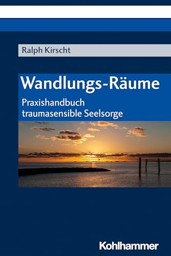 Wandlungs-Räume: Praxishandbuch traumasensible Seelsorge von Kohlhammer W.