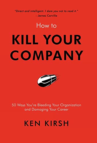 How to Kill Your Company: 50 Ways You're Bleeding Your Organization and Damaging Your Career von iUniverse