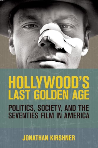 Hollywood's Last Golden Age: Politics, Society, and the Seventies Film in America von Cornell University Press