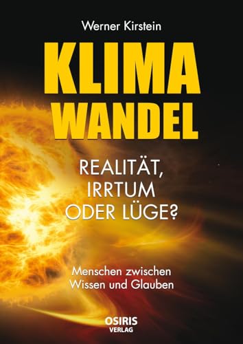 Klimawandel - Realität, Irrtum oder Lüge?: Menschen zwischen Wissen und Glauben von Osiris