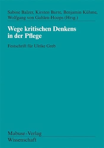 Wege kritischen Denkens in der Pflege. Festschrift für Ulrike Greb