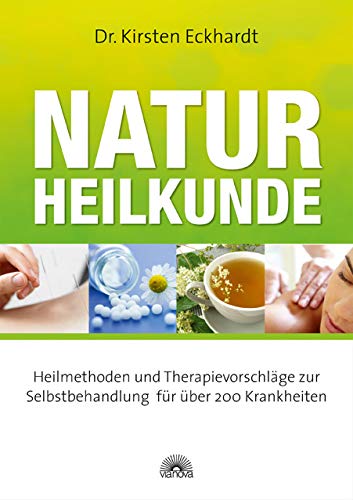 Naturheilkunde: Heilmethoden und Therapievorschläge zur Selbstbehandlung für über 200 Krankheiten