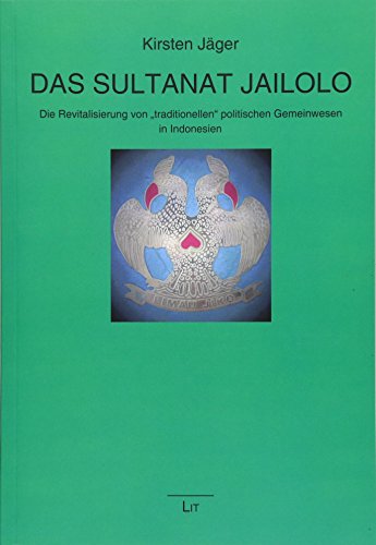 Das Sultanat Jailolo: Die Revitalisierung von "traditionellen" politischen Gemeinwesen in Indonesien: Die Revitalisierung von "traditionellen" politischen Gemeinwesen in Indonesien Das Sultanat Jailolo: Die Revitalisierung von "traditionellen" politischen Gemeinwesen in Indonesien: Die Revitalisierung von "traditionellen" politischen Gemeinwesen in Indonesien von Lit Verlag