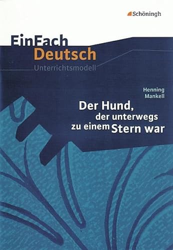EinFach Deutsch Unterrichtsmodelle: Henning Mankell: Der Hund, der unterwegs zu einem Stern war: Klassen 5 - 7 von SCHÖNINGH VERLAG IM WESTERMANN SCHULBUCH