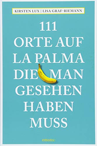111 Orte auf La Palma, die man gesehen haben muss: Reiseführer